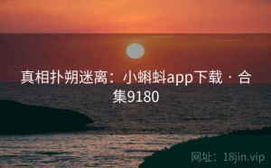 真相扑朔迷离：小蝌蚪app下载 · 合集9180