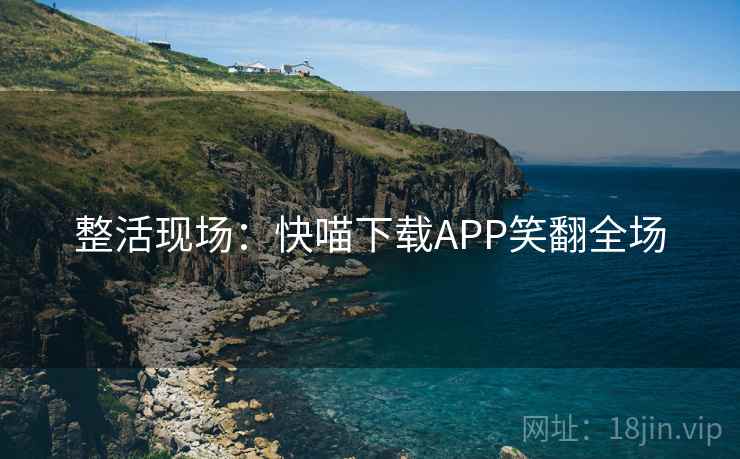 整活现场：快喵下载APP笑翻全场